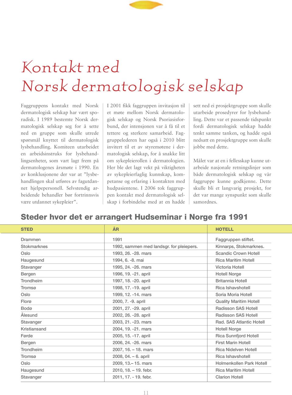 Komiteen utarbeidet en arbeidsinstruks for lysbehandlingsenheter, som vart lagt frem på dermatologenes årsmøte i 1990.