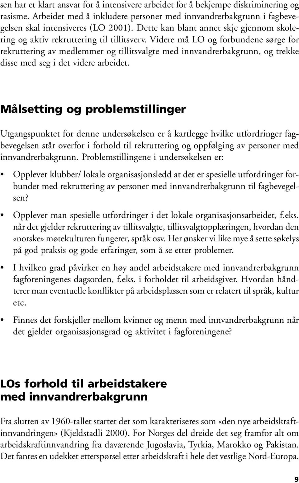 Videre må LO og forbundene sørge for rekruttering av medlemmer og tillitsvalgte med innvandrerbakgrunn, og trekke disse med seg i det videre arbeidet.