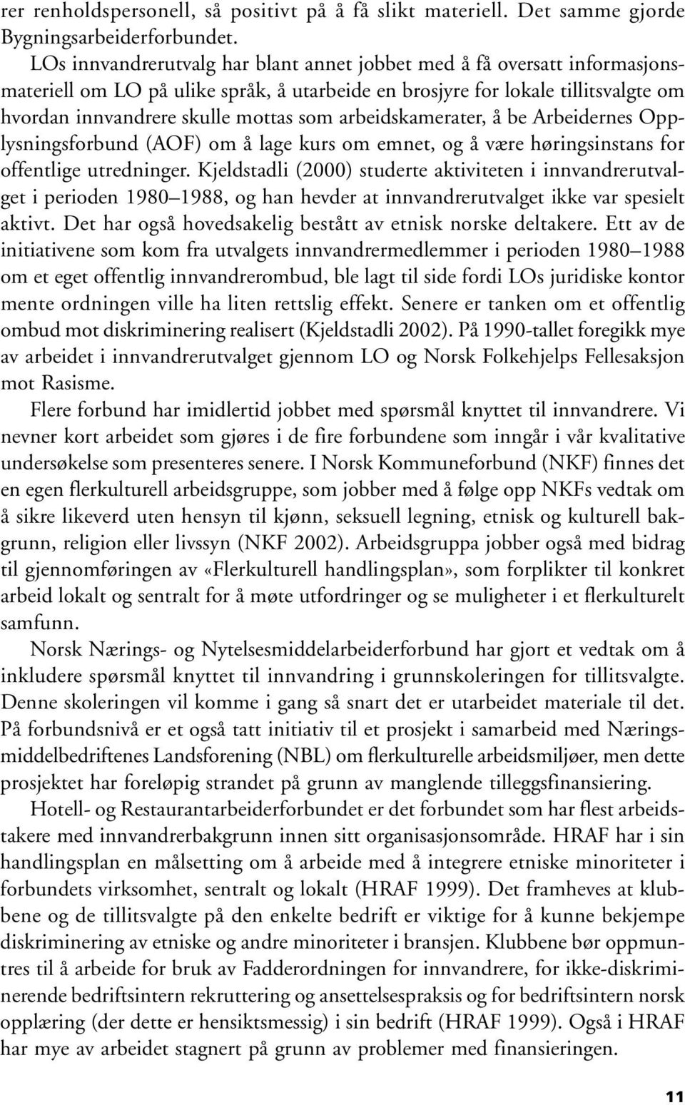 arbeidskamerater, å be Arbeidernes Opplysningsforbund (AOF) om å lage kurs om emnet, og å være høringsinstans for offentlige utredninger.