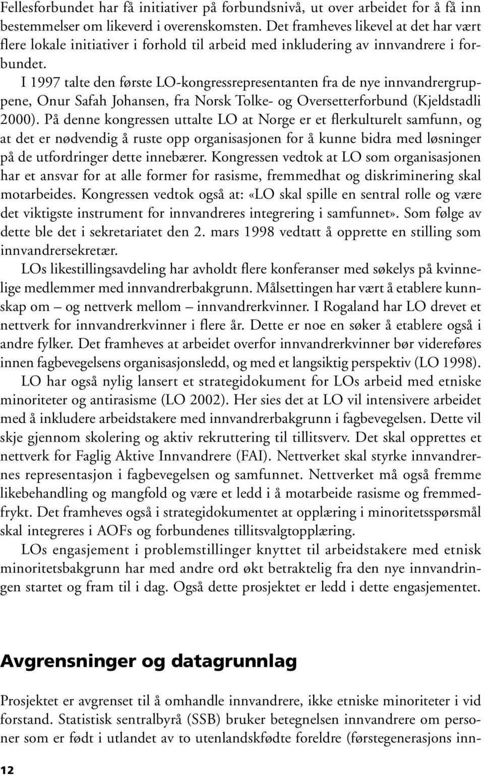 I 1997 talte den første LO-kongressrepresentanten fra de nye innvandrergruppene, Onur Safah Johansen, fra Norsk Tolke- og Oversetterforbund (Kjeldstadli 2000).