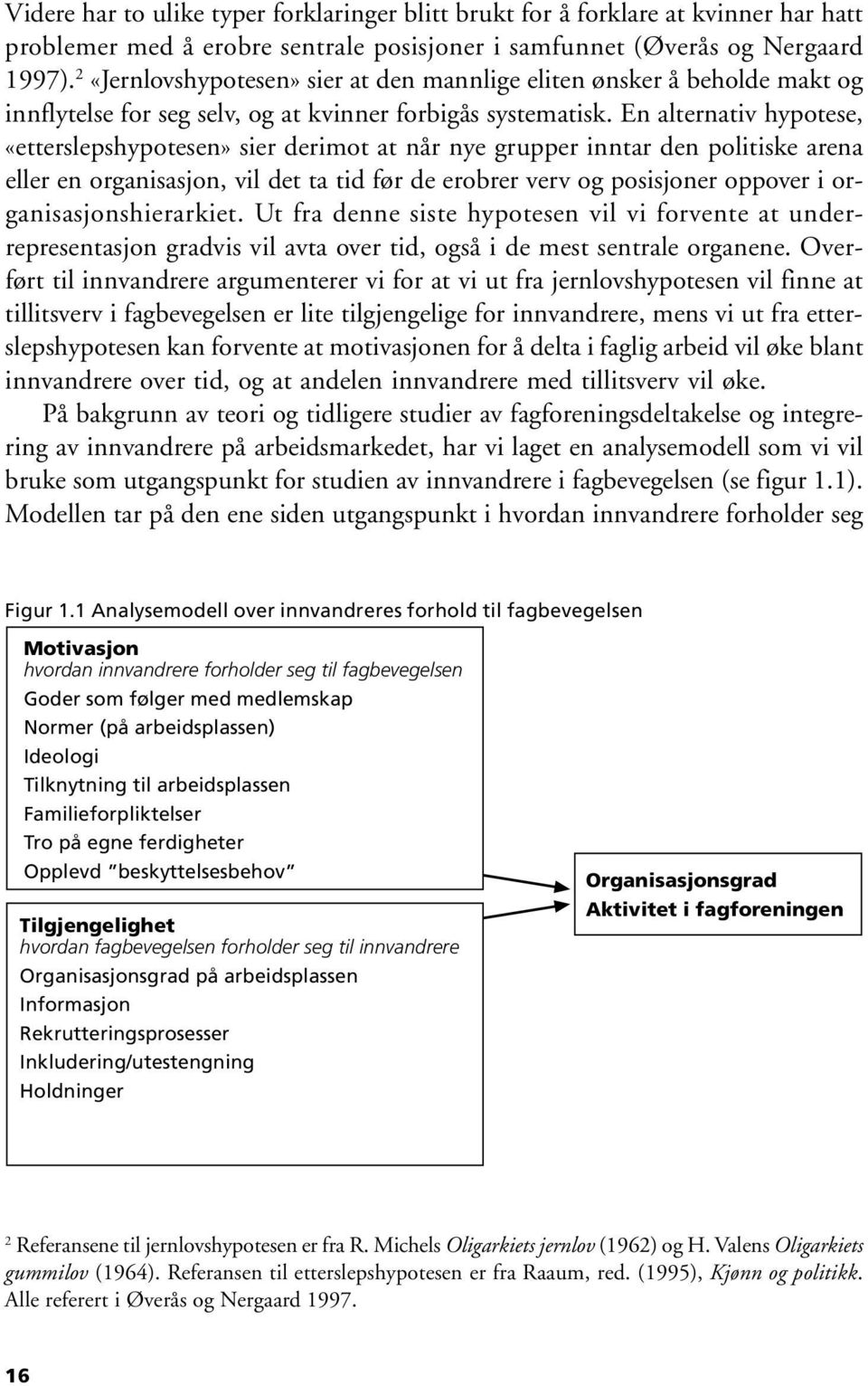 En alternativ hypotese, «etterslepshypotesen» sier derimot at når nye grupper inntar den politiske arena eller en organisasjon, vil det ta tid før de erobrer verv og posisjoner oppover i