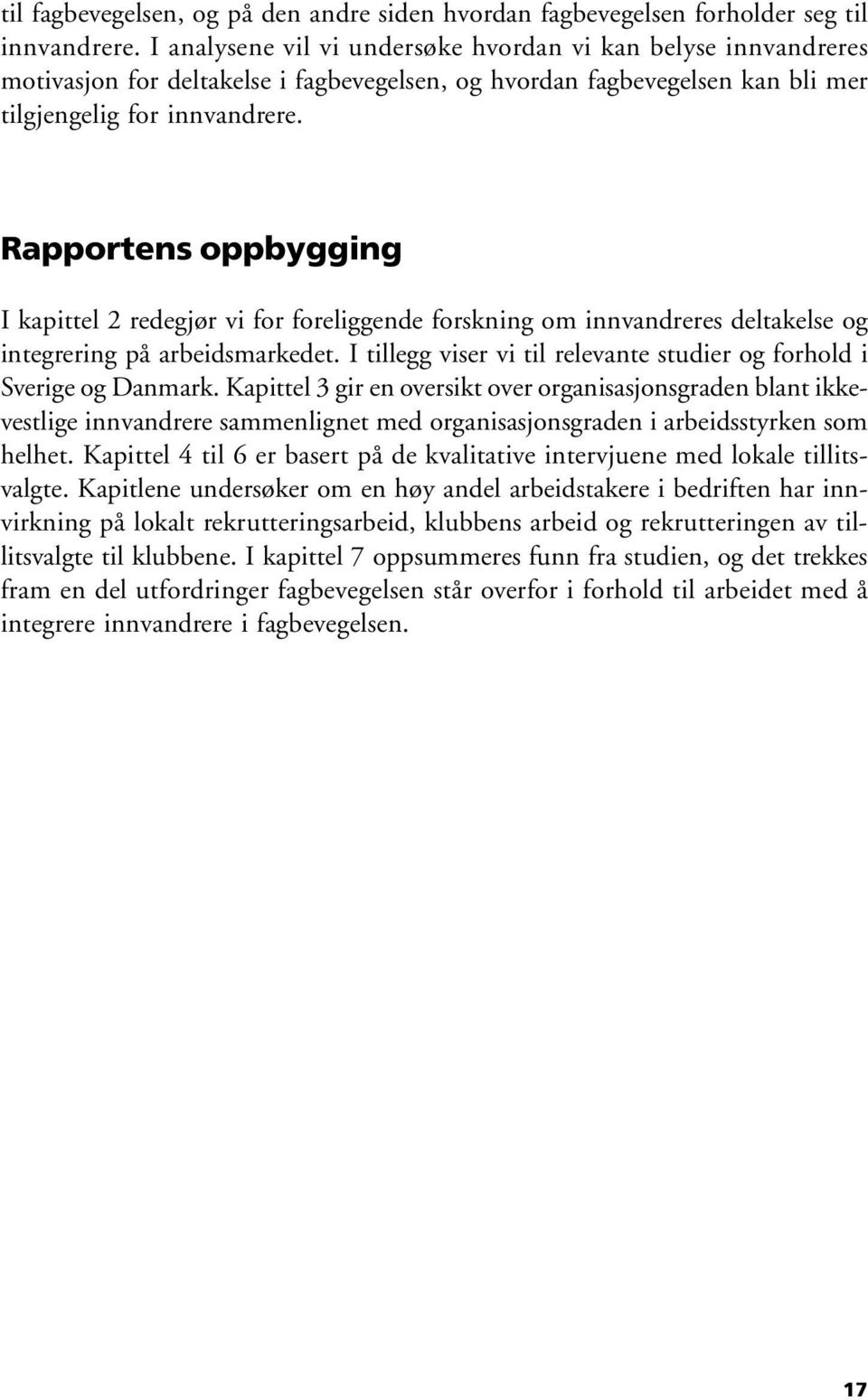 Rapportens oppbygging I kapittel 2 redegjør vi for foreliggende forskning om innvandreres deltakelse og integrering på arbeidsmarkedet.