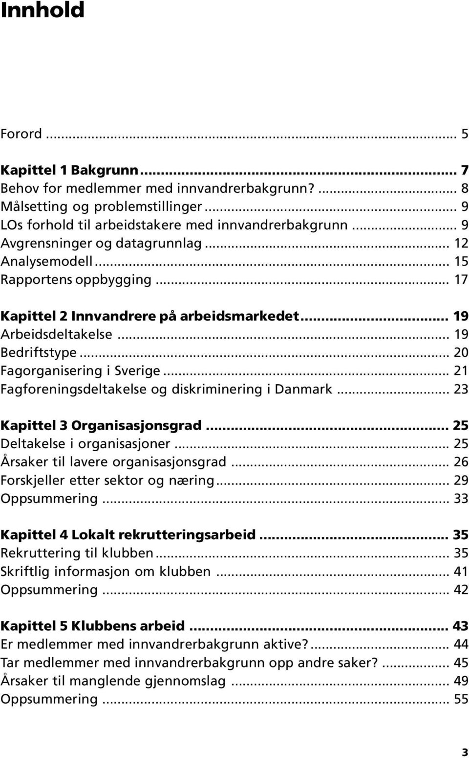 .. 20 Fagorganisering i Sverige... 21 Fagforeningsdeltakelse og diskriminering i Danmark... 23 Kapittel 3 Organisasjonsgrad... 25 Deltakelse i organisasjoner... 25 Årsaker til lavere organisasjonsgrad.