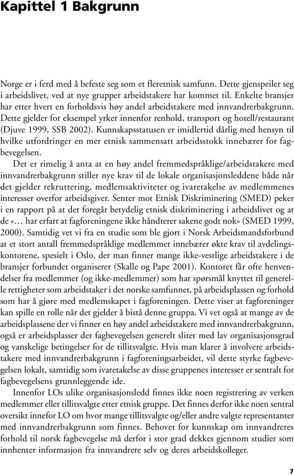 Dette gjelder for eksempel yrker innenfor renhold, transport og hotell/restaurant (Djuve 1999, SSB 2002).