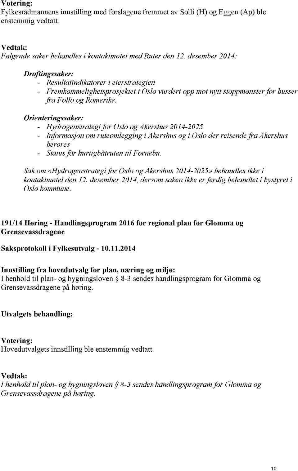 Orienteringssaker: - Hydrogenstrategi for Oslo og Akershus 2014-2025 - Informasjon om ruteomlegging i Akershus og i Oslo der reisende fra Akershus berøres - Status for hurtigbåtruten til Fornebu.