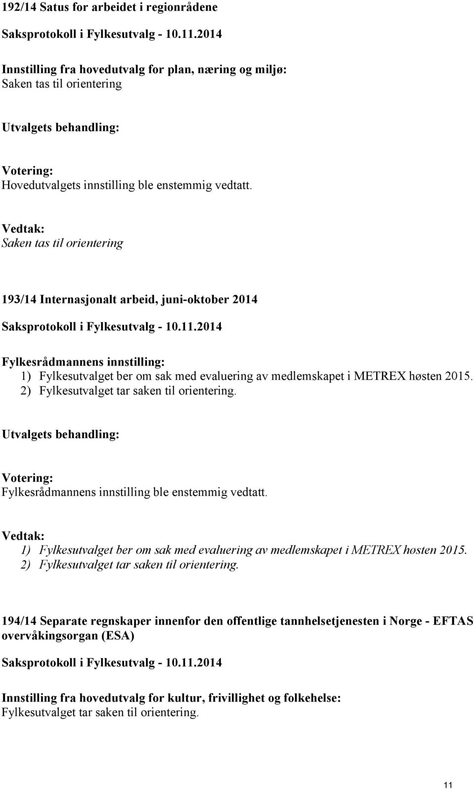 2) Fylkesutvalget tar saken til orientering. Fylkesrådmannens innstilling ble enstemmig vedtatt. Vedtak: 1) Fylkesutvalget ber om sak med evaluering av medlemskapet i METREX høsten 2015.