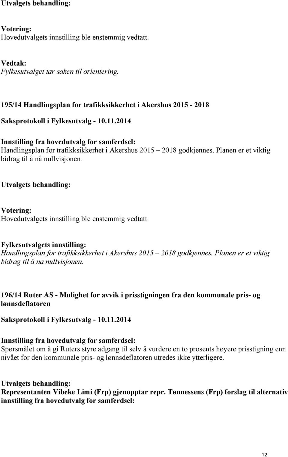 Planen er et viktig bidrag til å nå nullvisjonen. Hovedutvalgets innstilling ble enstemmig vedtatt. Fylkesutvalgets innstilling: Handlingsplan for trafikksikkerhet i Akershus 2015 2018 godkjennes.