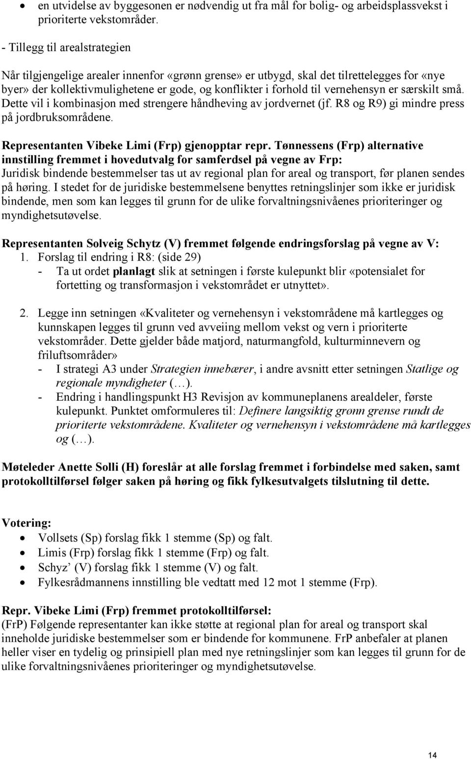 vernehensyn er særskilt små. Dette vil i kombinasjon med strengere håndheving av jordvernet (jf. R8 og R9) gi mindre press på jordbruksområdene. Representanten Vibeke Limi (Frp) gjenopptar repr.