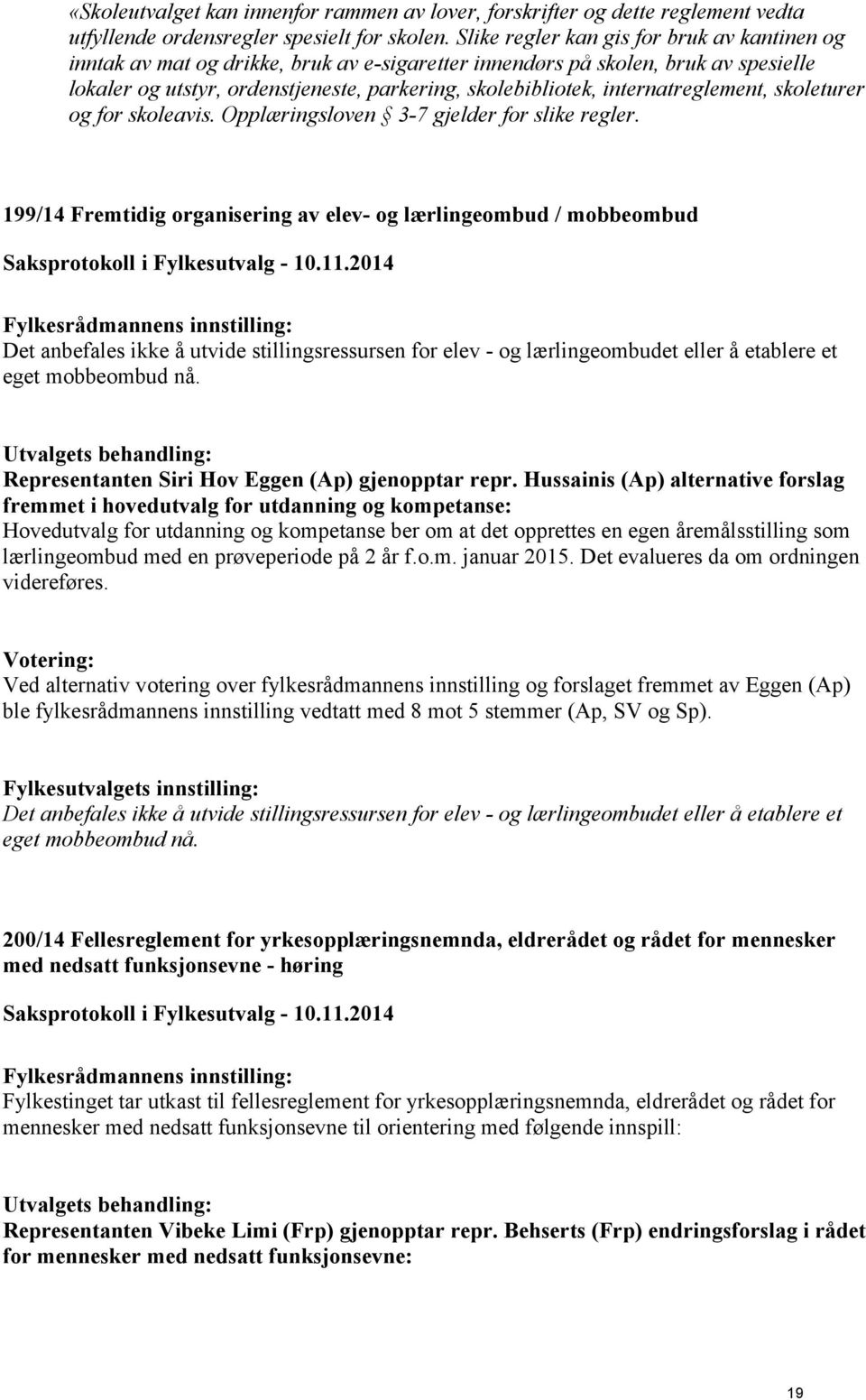 internatreglement, skoleturer og for skoleavis. Opplæringsloven 3-7 gjelder for slike regler.