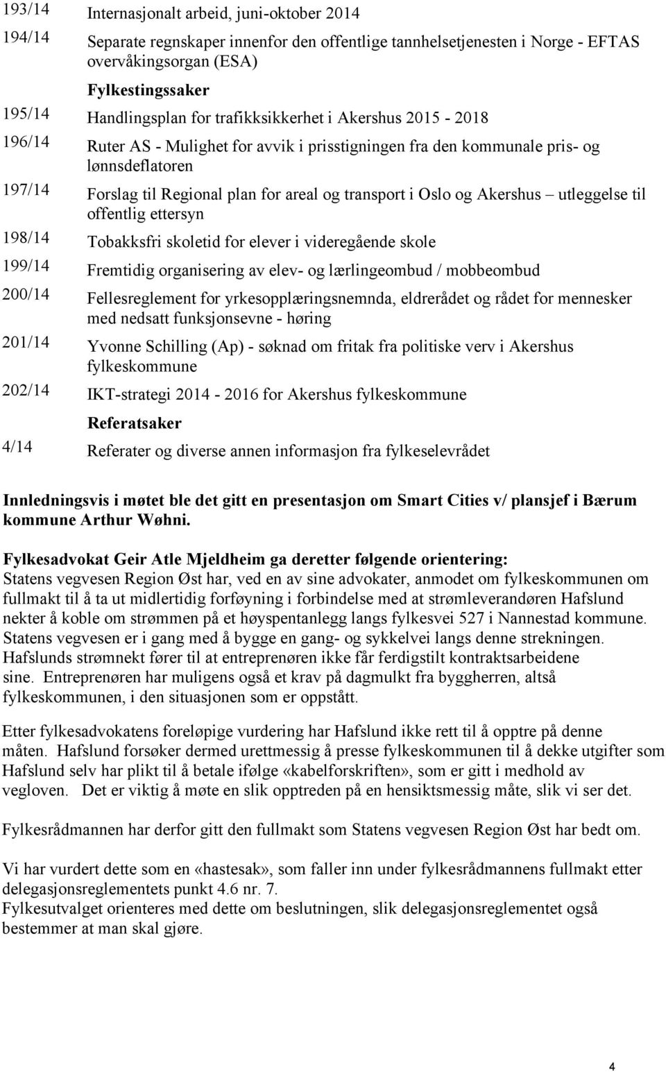 og Akershus utleggelse til offentlig ettersyn 198/14 Tobakksfri skoletid for elever i videregående skole 199/14 Fremtidig organisering av elev- og lærlingeombud / mobbeombud 200/14 Fellesreglement