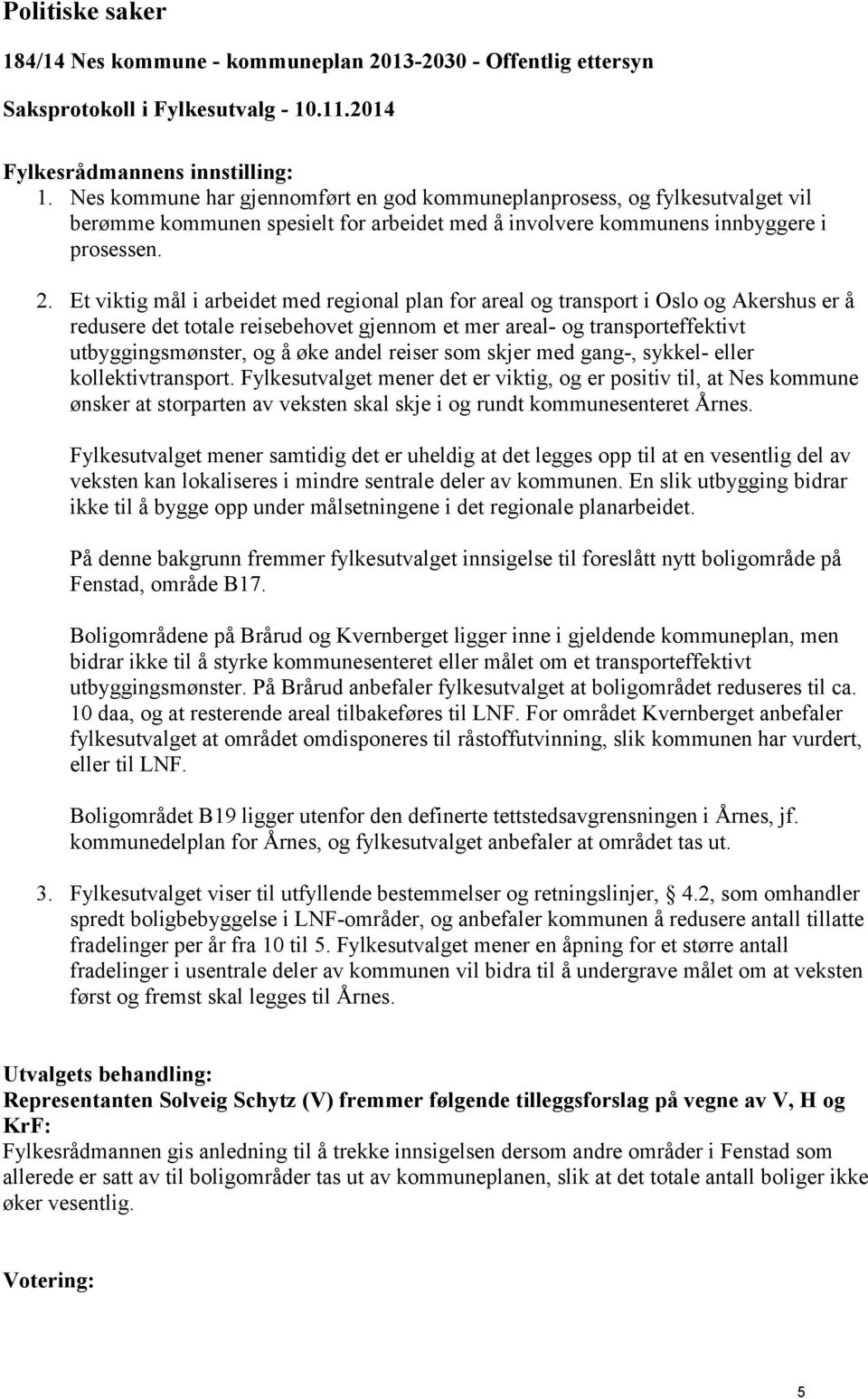 Et viktig mål i arbeidet med regional plan for areal og transport i Oslo og Akershus er å redusere det totale reisebehovet gjennom et mer areal- og transporteffektivt utbyggingsmønster, og å øke