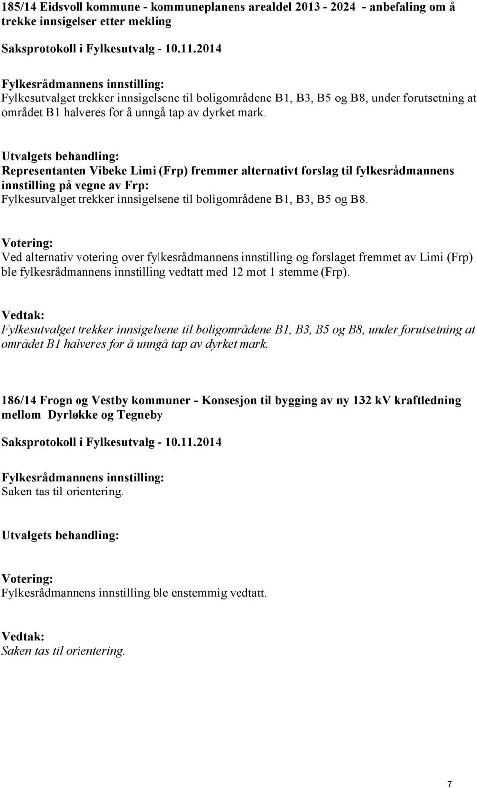 Representanten Vibeke Limi (Frp) fremmer alternativt forslag til fylkesrådmannens innstilling på vegne av Frp: Fylkesutvalget trekker innsigelsene til boligområdene B1, B3, B5 og B8.