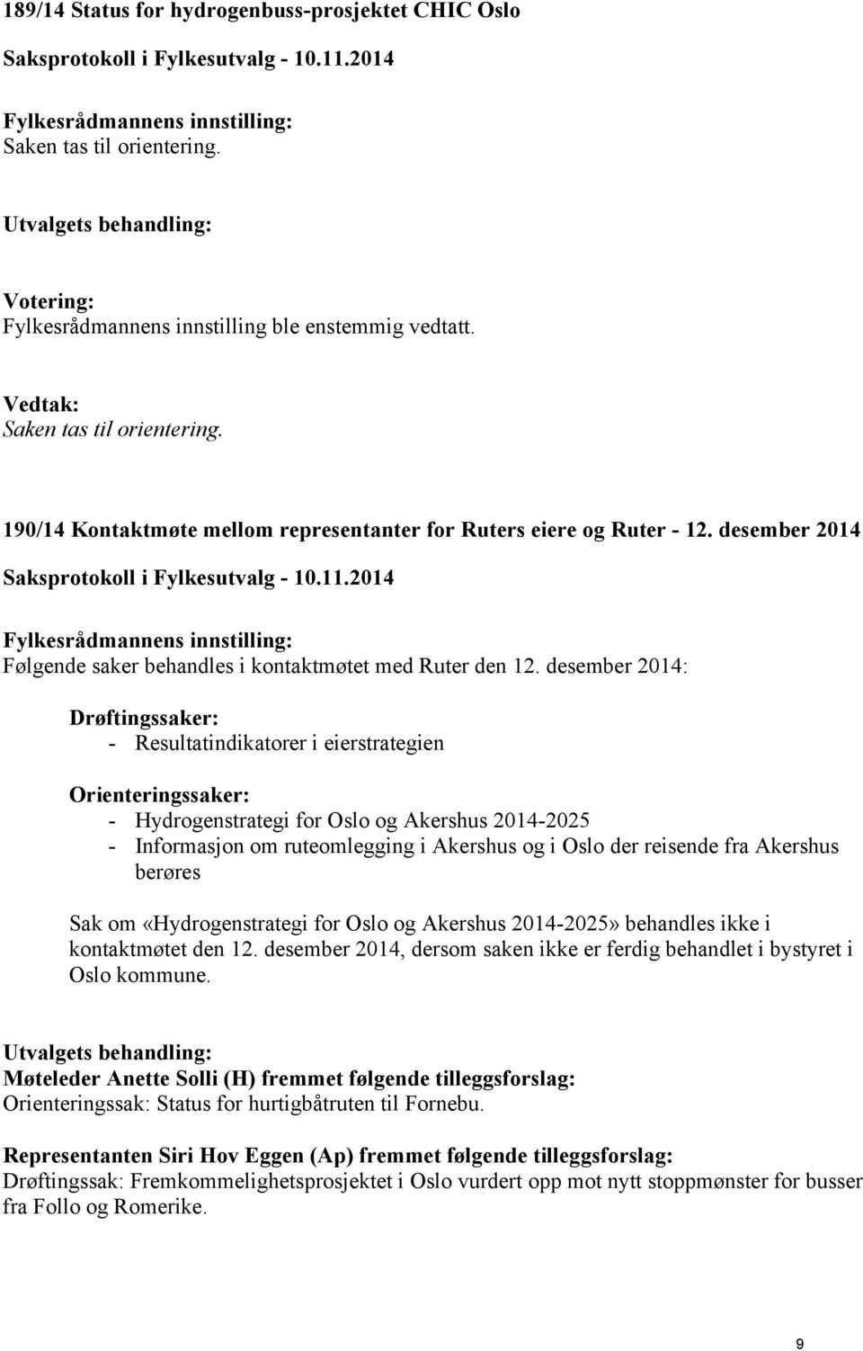 desember 2014: Drøftingssaker: - Resultatindikatorer i eierstrategien Orienteringssaker: - Hydrogenstrategi for Oslo og Akershus 2014-2025 - Informasjon om ruteomlegging i Akershus og i Oslo der