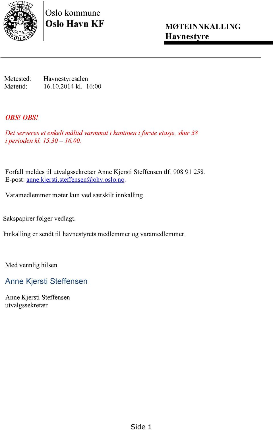 Forfall meldes til utvalgssekretær Anne Kjersti Steffensen tlf. 908 91 258. E-post: anne.kjersti.steffensen@ohv.oslo.no.