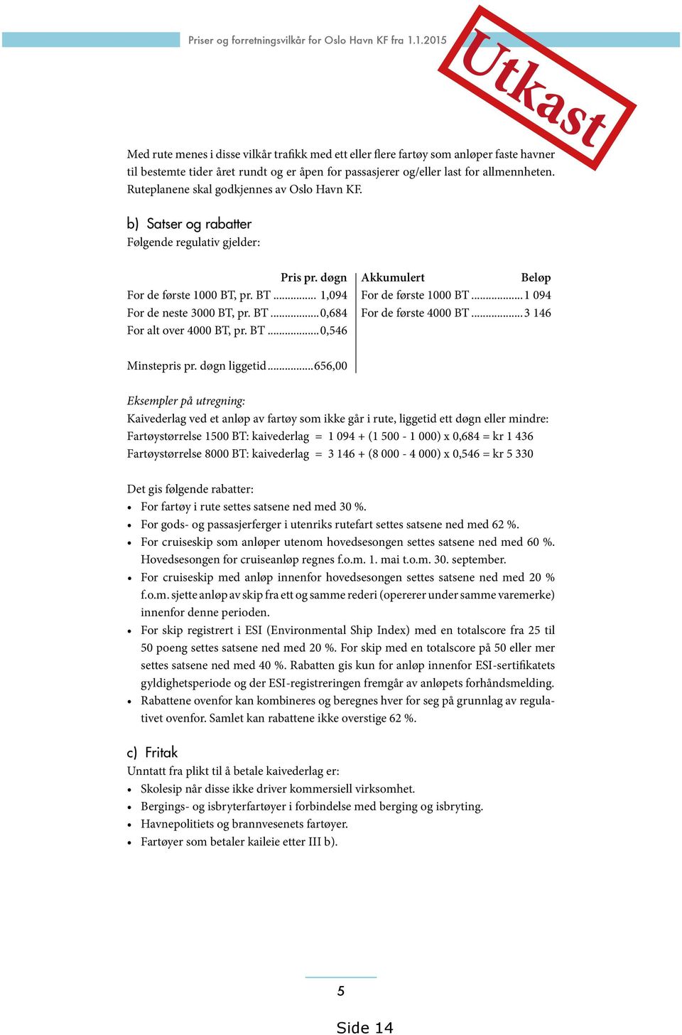 Ruteplanene skal godkjennes av Oslo Havn KF. b) Satser og rabatter Følgende regulativ gjelder: Pris pr. døgn Akkumulert Beløp For de første 1000 BT, pr. BT... 1,094 For de første 1000 BT.