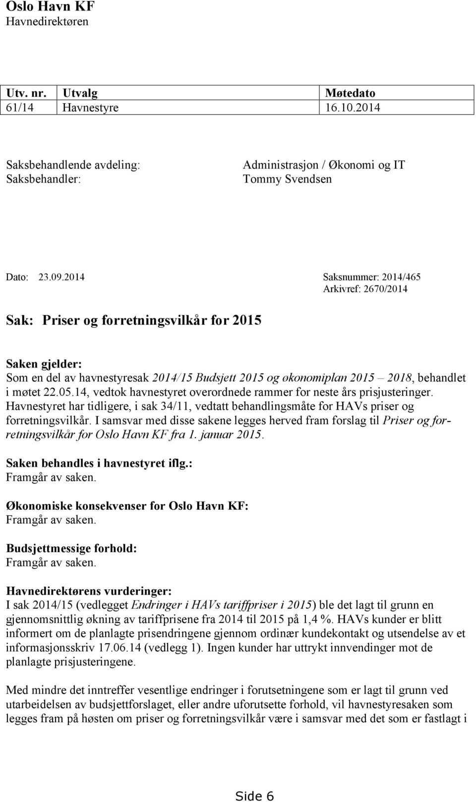 05.14, vedtok havnestyret overordnede rammer for neste års prisjusteringer. Havnestyret har tidligere, i sak 34/11, vedtatt behandlingsmåte for HAVs priser og forretningsvilkår.