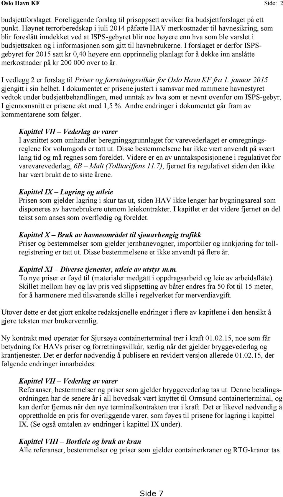 informasjonen som gitt til havnebrukerne. I forslaget er derfor ISPSgebyret for 2015 satt kr 0,40 høyere enn opprinnelig planlagt for å dekke inn anslåtte merkostnader på kr 200 000 over to år.