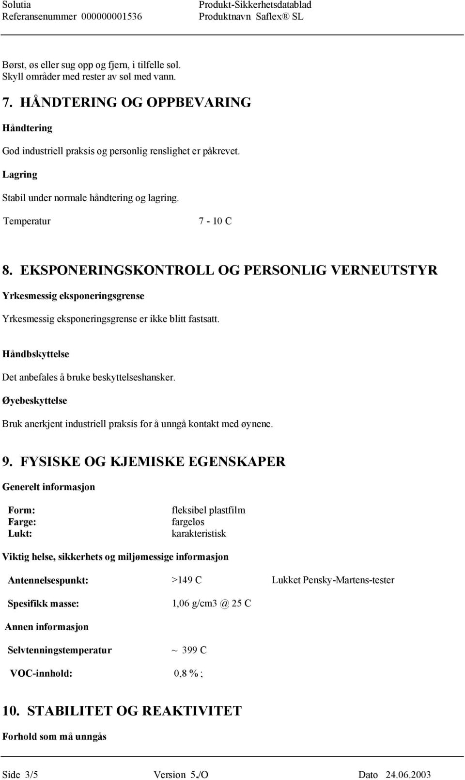 EKSPONERINGSKONTROLL OG PERSONLIG VERNEUTSTYR Yrkesmessig eksponeringsgrense Yrkesmessig eksponeringsgrense er ikke blitt fastsatt. Håndbskyttelse Det anbefales å bruke beskyttelseshansker.