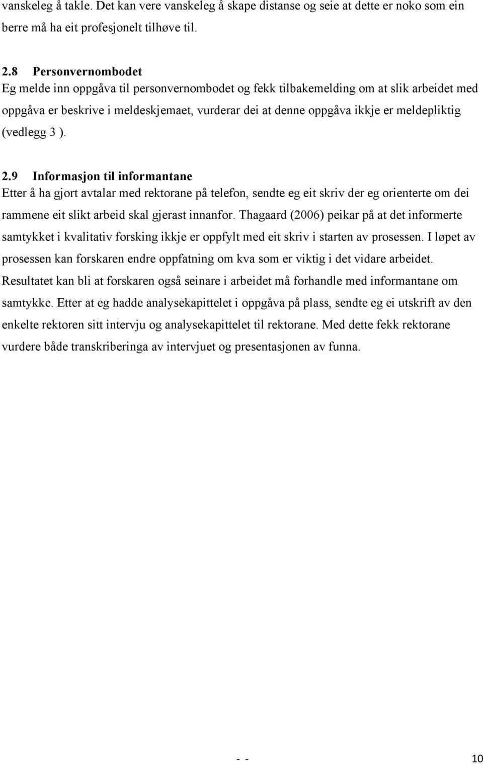 (vedlegg 3 ). 2.9 Informasjon til informantane Etter å ha gjort avtalar med rektorane på telefon, sendte eg eit skriv der eg orienterte om dei rammene eit slikt arbeid skal gjerast innanfor.