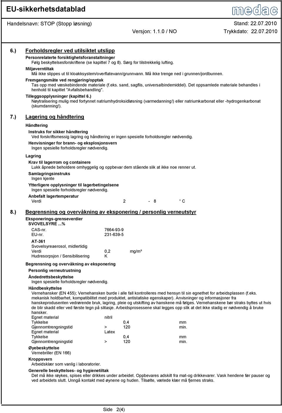 Fremgangsmåte ved rengjøring/opptak Tas opp med væskebindende materiale (f.eks. sand, sagflis, universalbindemiddel). Det oppsamlede materiale behandles i henhold til kapitlet "Avfallsbehandling".