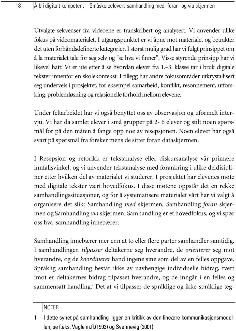 Visse styrende prinsipp har vi likevel hatt: Vi er ute etter å se hvordan elever fra 1. 3. klasse tar i bruk digitale tekster innenfor en skolekontekst.