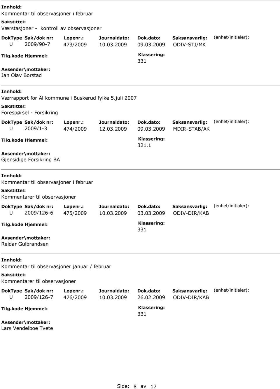 1 Gjensidige Forsikring BA Kommentar til observasjoner i februar Kommentarer til observasjoner 2009/126-6 475/2009 03.