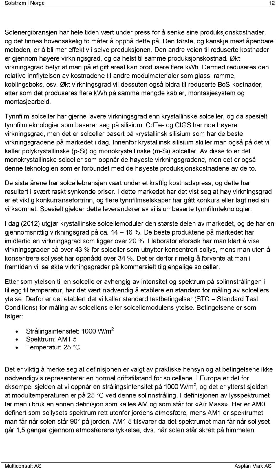 Den andre veien til reduserte kostnader er gjennom høyere virkningsgrad, og da helst til samme produksjonskostnad. Økt virkningsgrad betyr at man på et gitt areal kan produsere flere kwh.