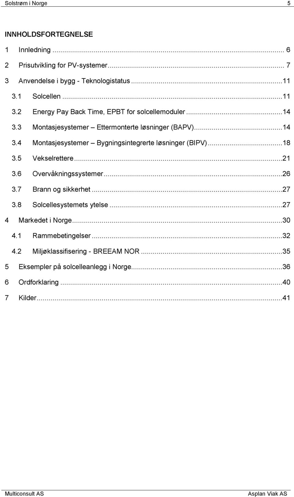 ..18 3.5 Vekselrettere...21 3.6 Overvåkningssystemer...26 3.7 Brann og sikkerhet...27 3.8 Solcellesystemets ytelse...27 4 Markedet i Norge...30 4.