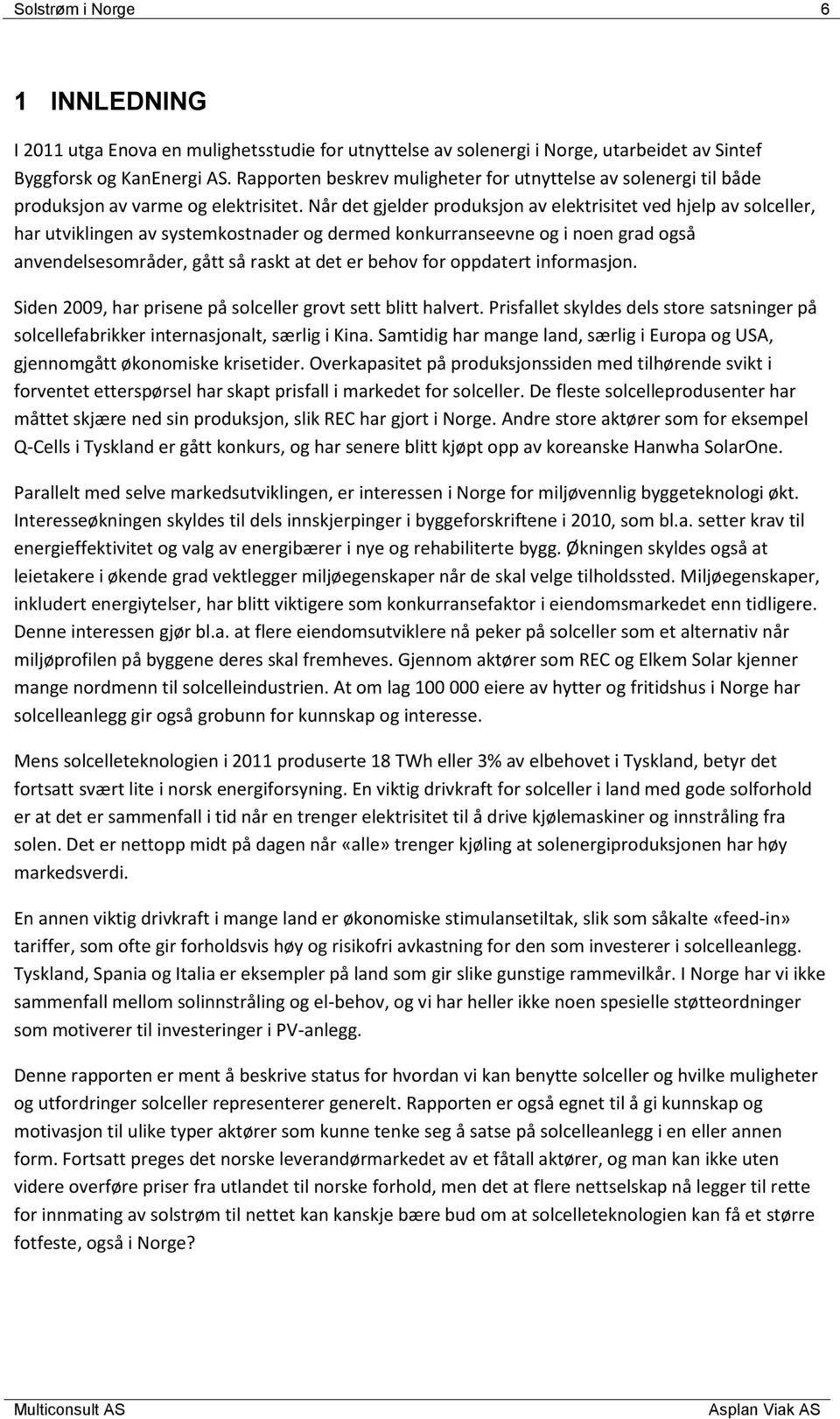 Når det gjelder produksjon av elektrisitet ved hjelp av solceller, har utviklingen av systemkostnader og dermed konkurranseevne og i noen grad også anvendelsesområder, gått så raskt at det er behov