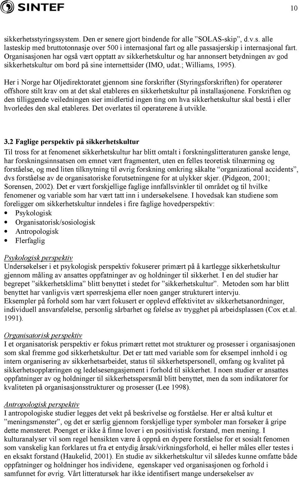 Her i Norge har Oljedirektoratet gjennom sine forskrifter (Styringsforskriften) for operatører offshore stilt krav om at det skal etableres en sikkerhetskultur på installasjonene.