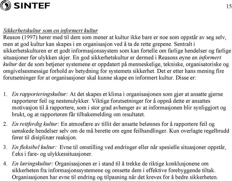 En god sikkerhetskultur er dermed i Reasons øyne en informert kultur der de som betjener systemene er oppdatert på menneskelige, tekniske, organisatoriske og omgivelsesmessige forhold av betydning