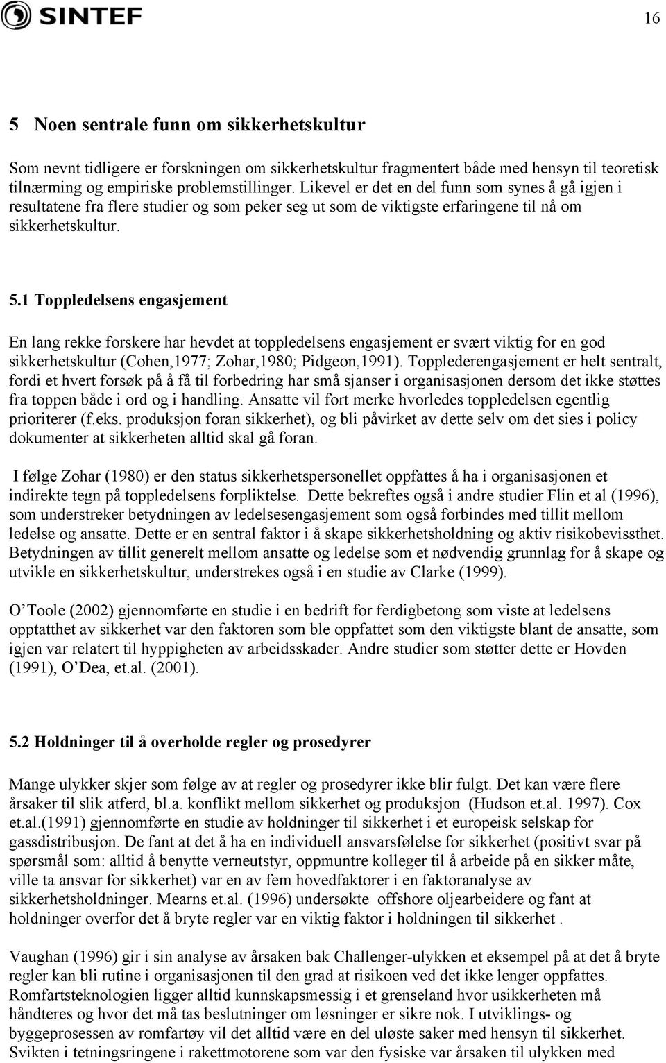 1 Toppledelsens engasjement En lang rekke forskere har hevdet at toppledelsens engasjement er svært viktig for en god sikkerhetskultur (Cohen,1977; Zohar,1980; Pidgeon,1991).