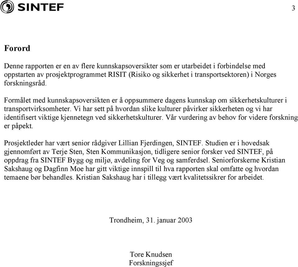 Vi har sett på hvordan slike kulturer påvirker sikkerheten og vi har identifisert viktige kjennetegn ved sikkerhetskulturer. Vår vurdering av behov for videre forskning er påpekt.