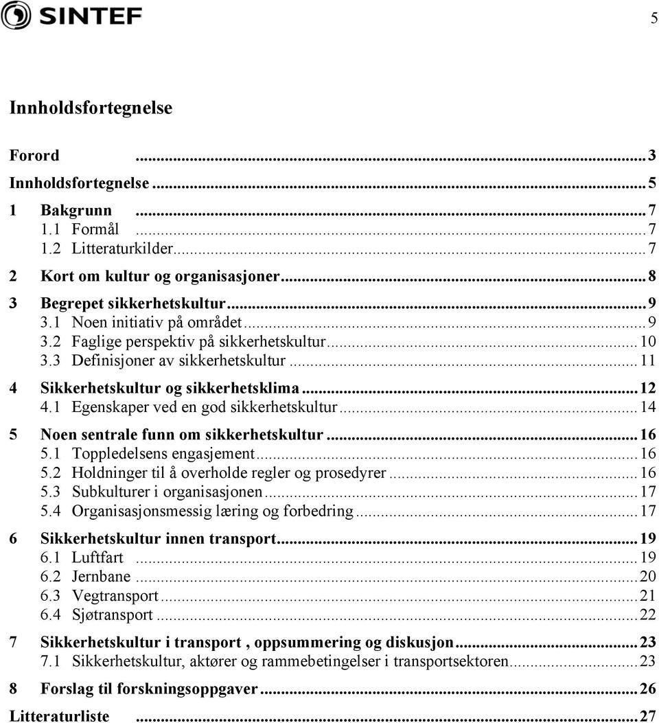 1 Egenskaper ved en god sikkerhetskultur...14 5 Noen sentrale funn om sikkerhetskultur...16 5.1 Toppledelsens engasjement...16 5.2 Holdninger til å overholde regler og prosedyrer...16 5.3 Subkulturer i organisasjonen.