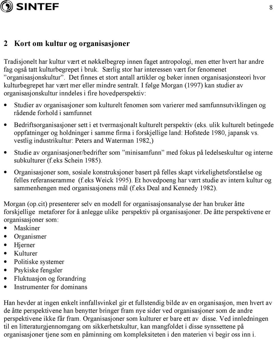 I følge Morgan (1997) kan studier av organisasjonskultur inndeles i fire hovedperspektiv: Studier av organisasjoner som kulturelt fenomen som varierer med samfunnsutviklingen og rådende forhold i