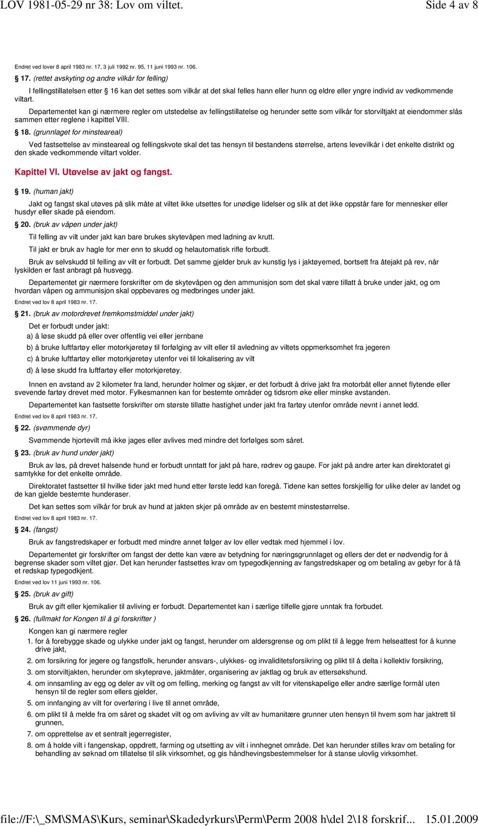 (rettet avskyting og andre vilkår for felling) I fellingstillatelsen etter 16 kan det settes som vilkår at det skal felles hann eller hunn og eldre eller yngre individ av vedkommende viltart.