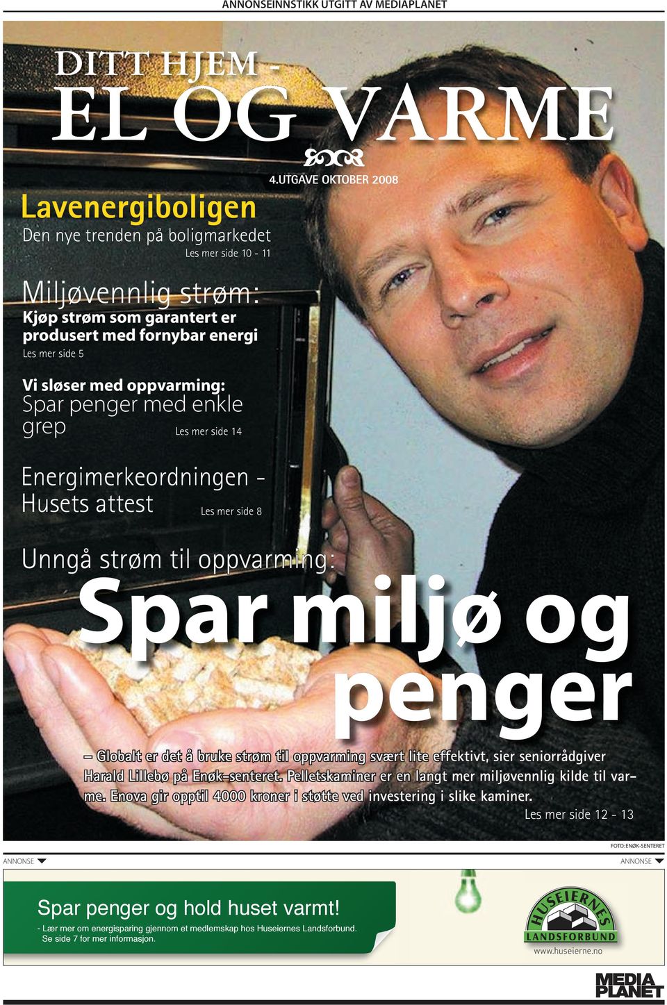 UTGAVE OKTOBER 2008 Unngå strøm til oppvarming: Spar miljø og penger Globalt er det å bruke strøm til oppvarming svært lite effektivt, sier seniorrådgiver Harald Lillebø på Enøk-senteret.