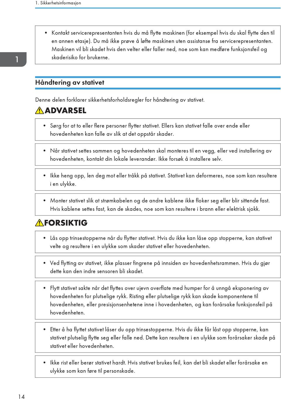 Håndtering av stativet Denne delen forklarer sikkerhetsforholdsregler for håndtering av stativet. Sørg for at to eller flere personer flytter stativet.