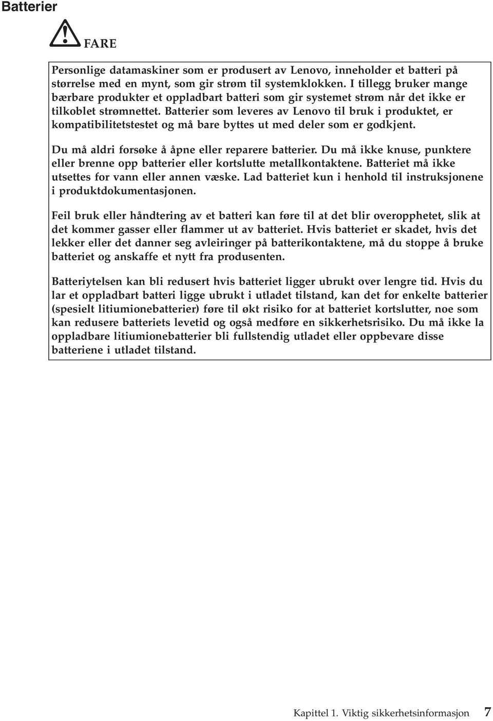 Batterier som leveres av Lenovo til bruk i produktet, er kompatibilitetstestet og må bare byttes ut med deler som er godkjent. Du må aldri forsøke å åpne eller reparere batterier.