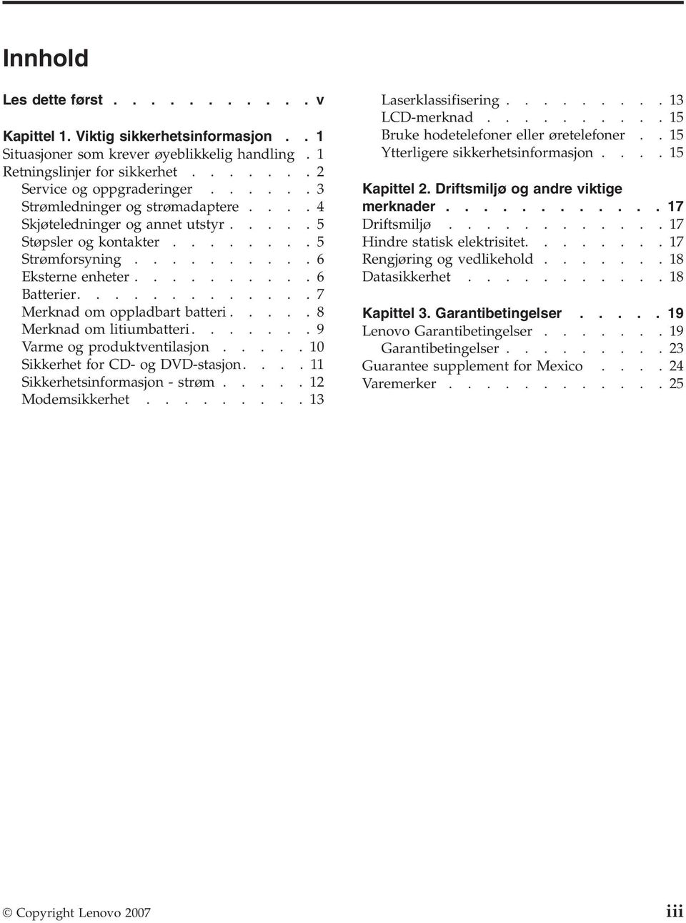 ............7 Merknad om oppladbart batteri.....8 Merknad om litiumbatteri.......9 Varme og produktventilasjon.....10 Sikkerhet for CD- og DVD-stasjon....11 Sikkerhetsinformasjon - strøm.