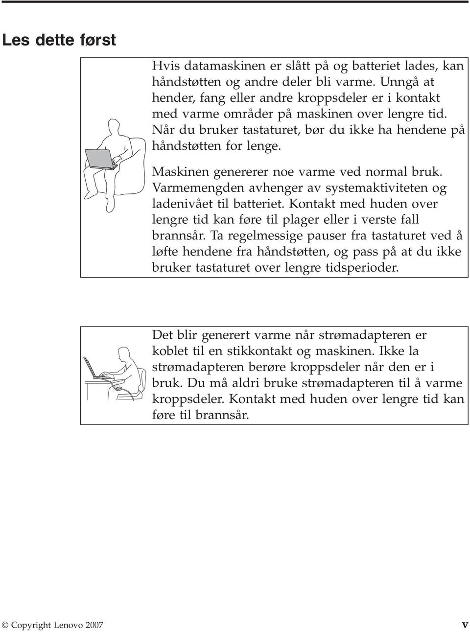 Maskinen genererer noe varme ved normal bruk. Varmemengden avhenger av systemaktiviteten og ladenivået til batteriet.