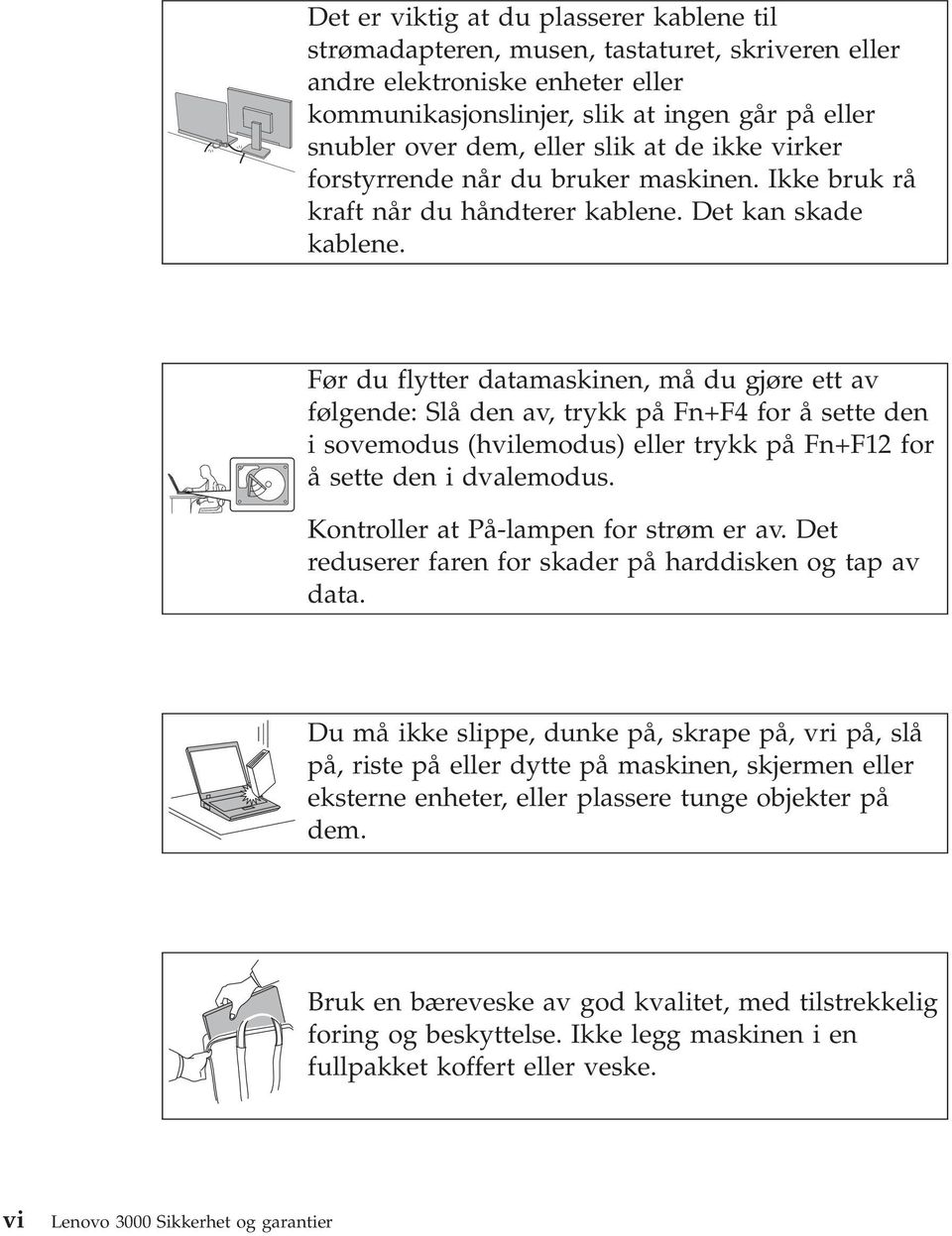 Før du flytter datamaskinen, må du gjøre ett av følgende: Slå den av, trykk på Fn+F4 for å sette den i sovemodus (hvilemodus) eller trykk på Fn+F12 for å sette den i dvalemodus.