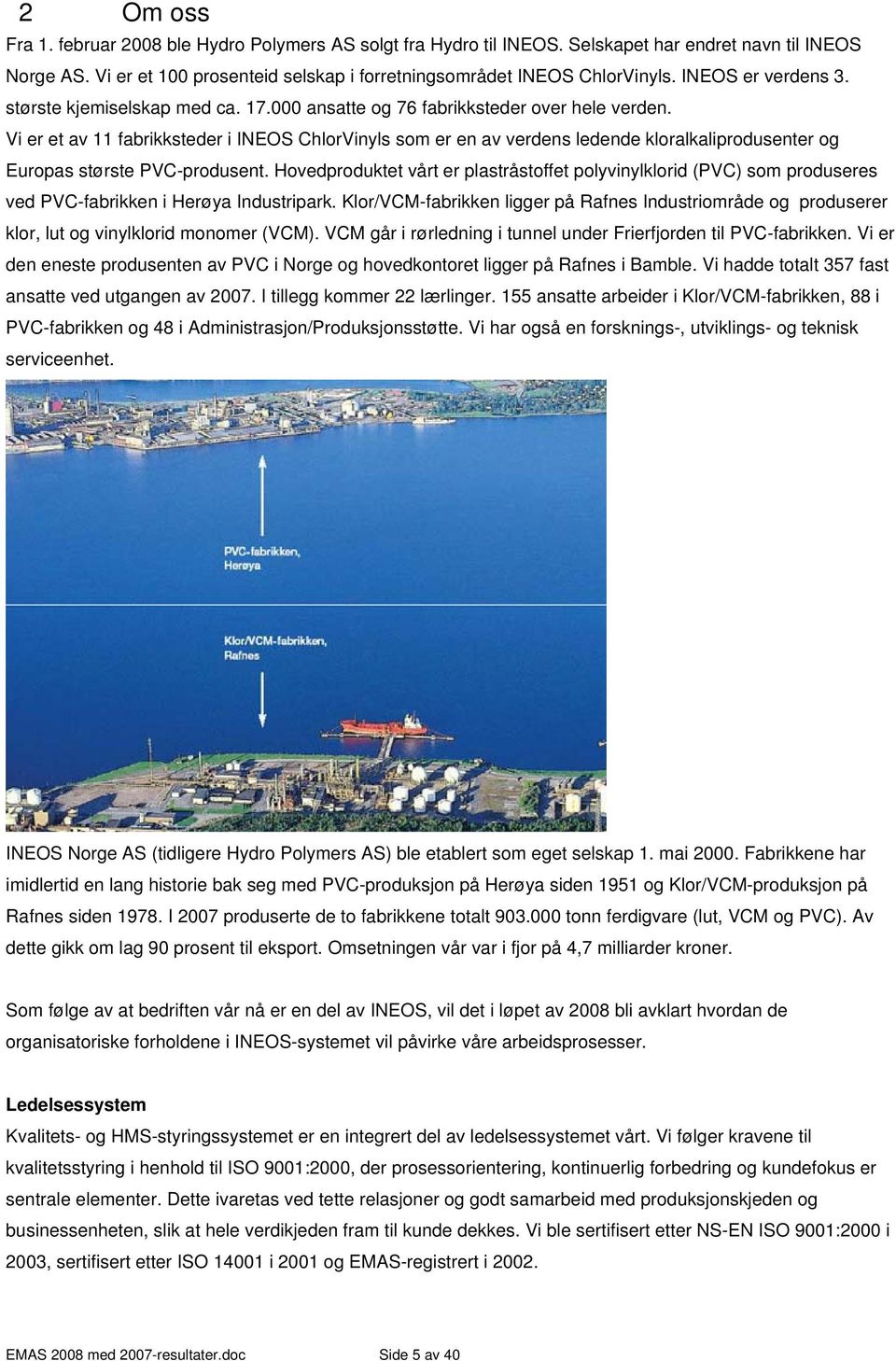 Vi er et av 11 fabrikksteder i INEOS ChlorVinyls som er en av verdens ledende kloralkaliprodusenter og Europas største PVC-produsent.