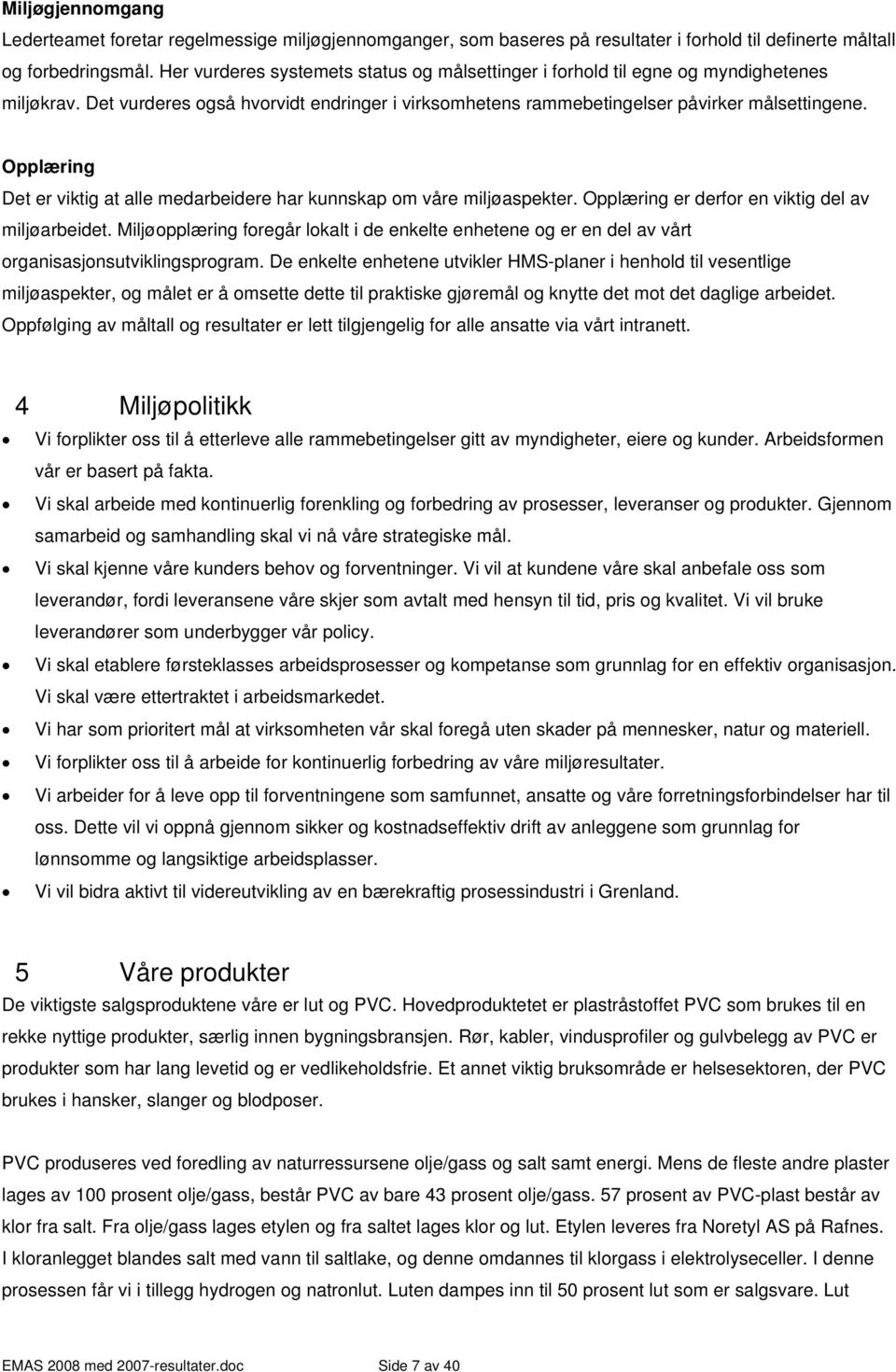 Opplæring Det er viktig at alle medarbeidere har kunnskap om våre miljøaspekter. Opplæring er derfor en viktig del av miljøarbeidet.