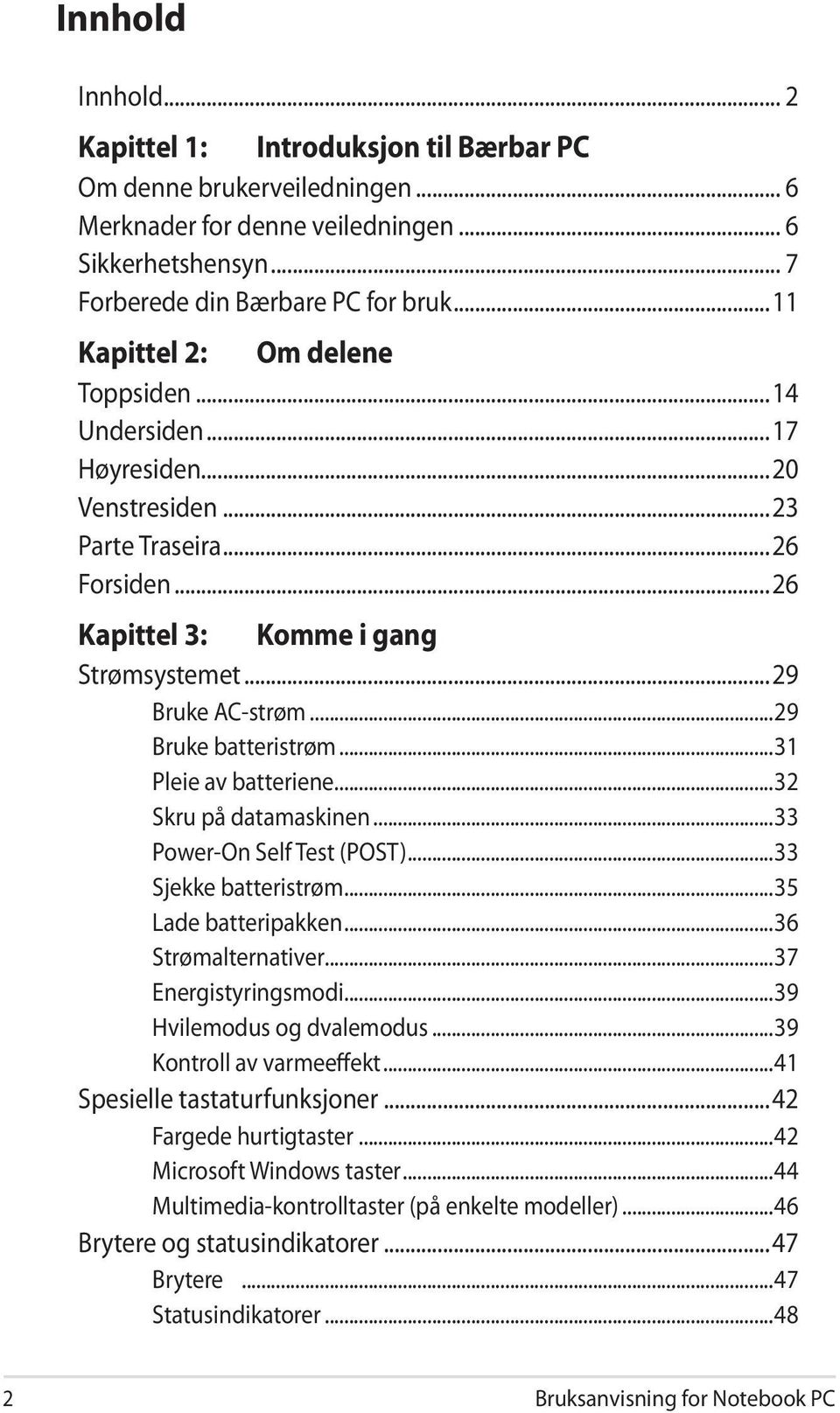 ..29 Bruke batteristrøm...31 Pleie av batteriene...32 Skru på datamaskinen...33 Power-On Self Test (POST)...33 Sjekke batteristrøm...35 Lade batteripakken...36 Strømalternativer...37 Energistyringsmodi.