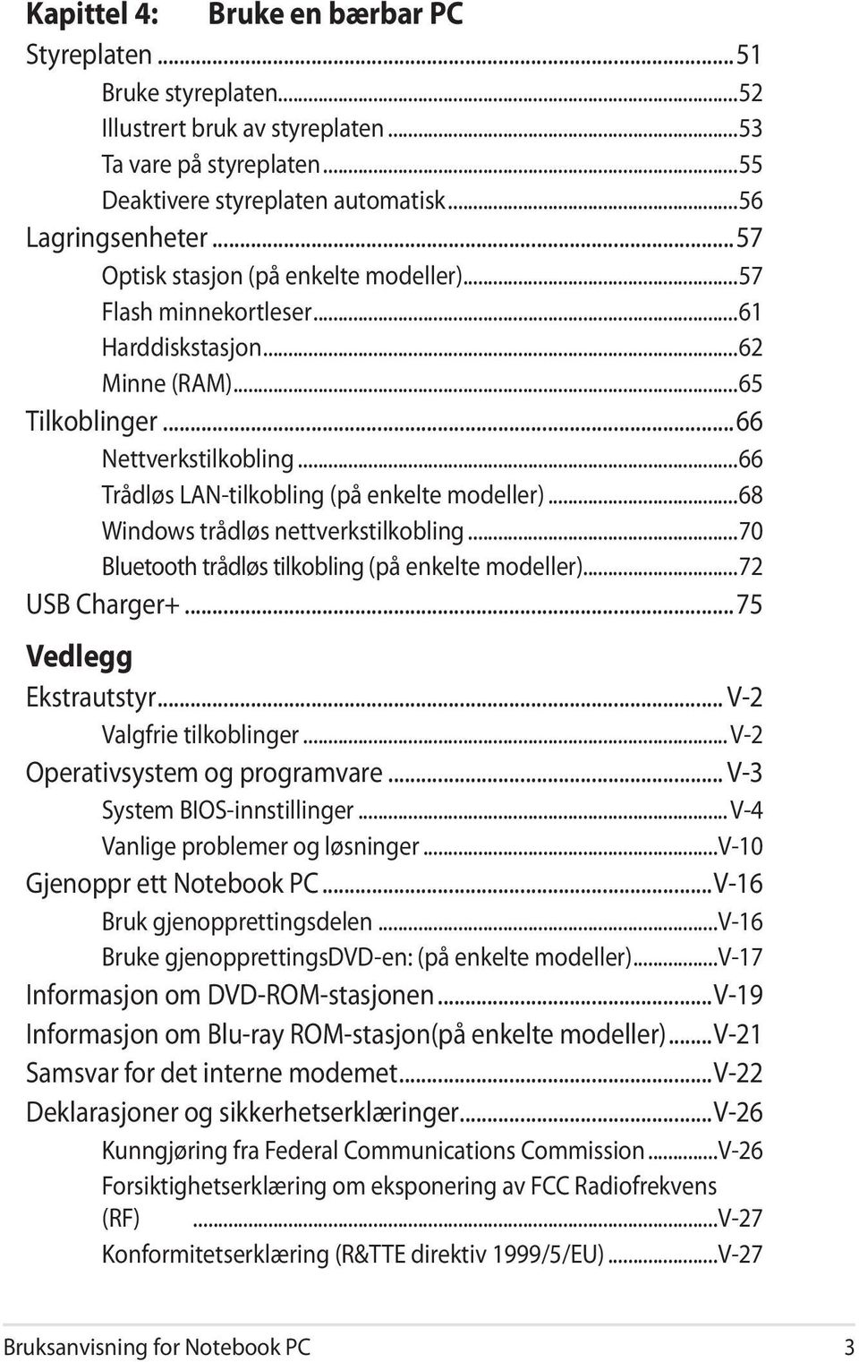 ..68 Windows trådløs nettverkstilkobling...70 Bluetooth trådløs tilkobling (på enkelte modeller)...72 USB Charger+...75 Vedlegg Ekstrautstyr... V-2 Valgfrie tilkoblinger.