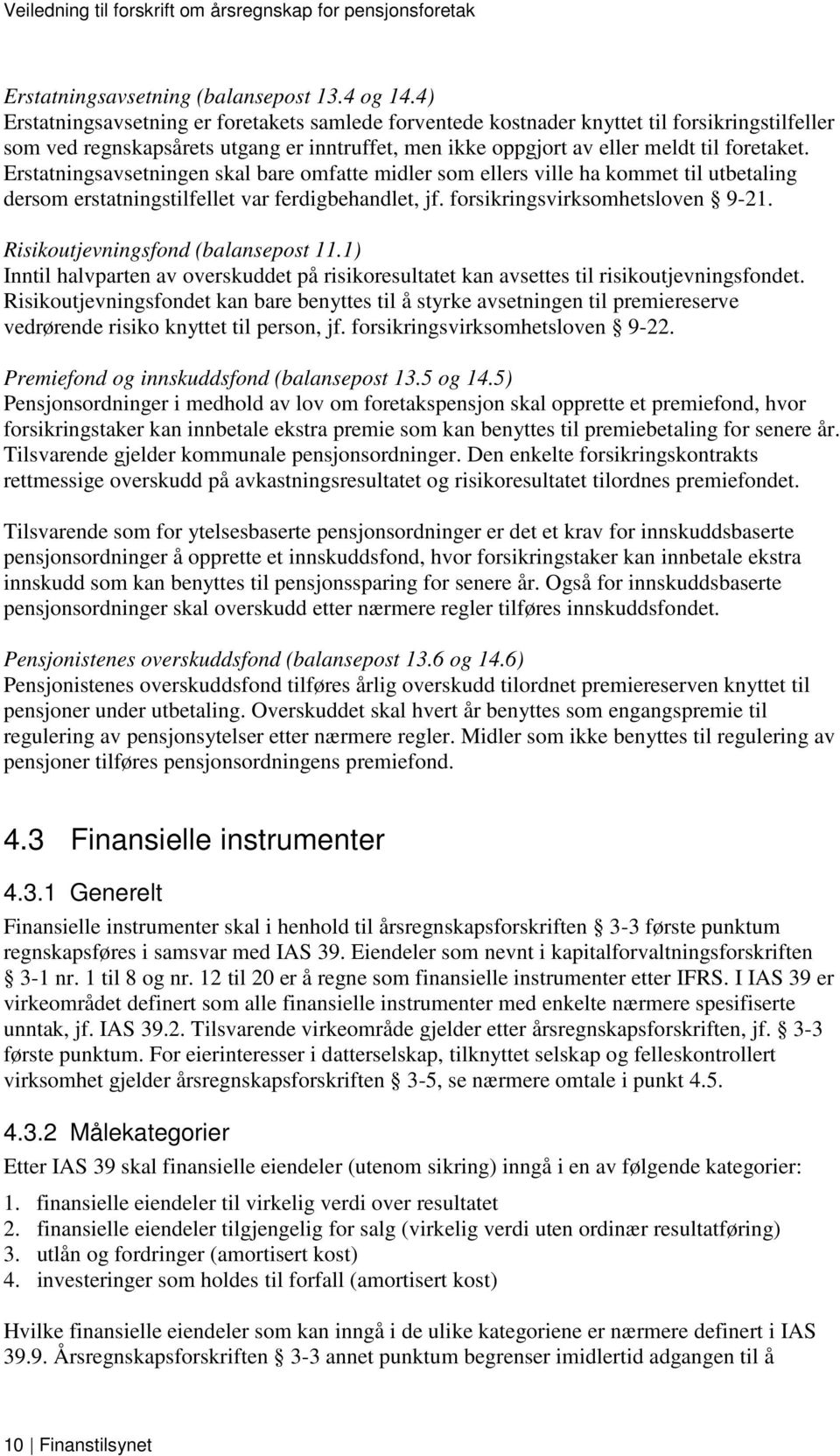 Erstatningsavsetningen skal bare omfatte midler som ellers ville ha kommet til utbetaling dersom erstatningstilfellet var ferdigbehandlet, jf. forsikringsvirksomhetsloven 9-21.