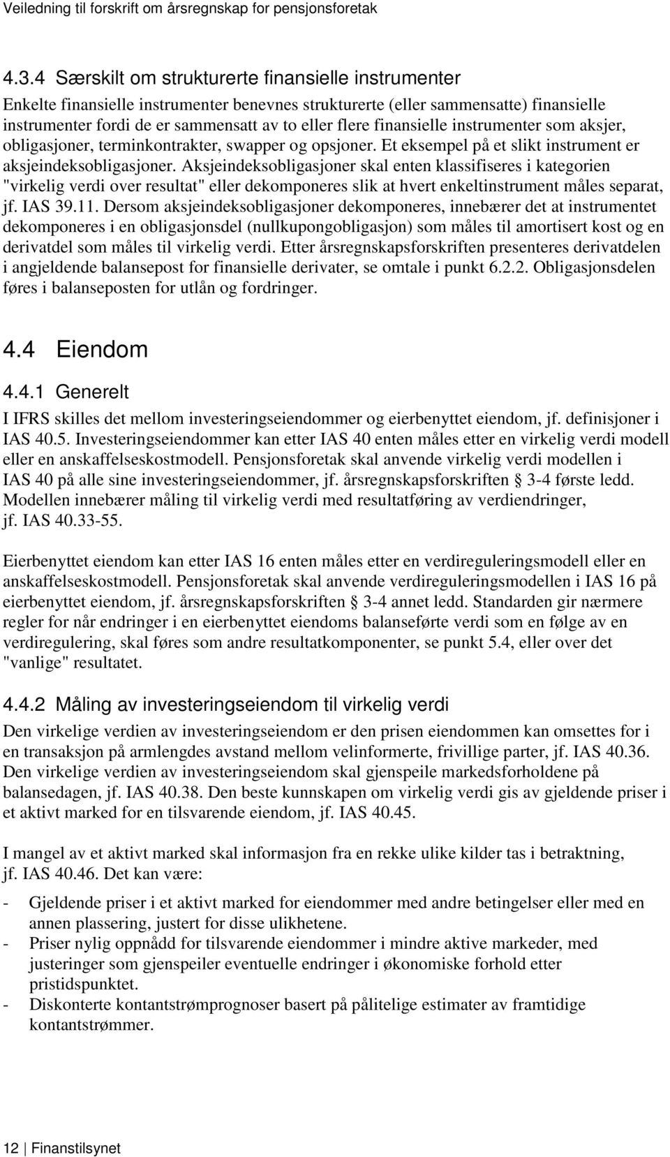 Aksjeindeksobligasjoner skal enten klassifiseres i kategorien "virkelig verdi over resultat" eller dekomponeres slik at hvert enkeltinstrument måles separat, jf. IAS 39.11.