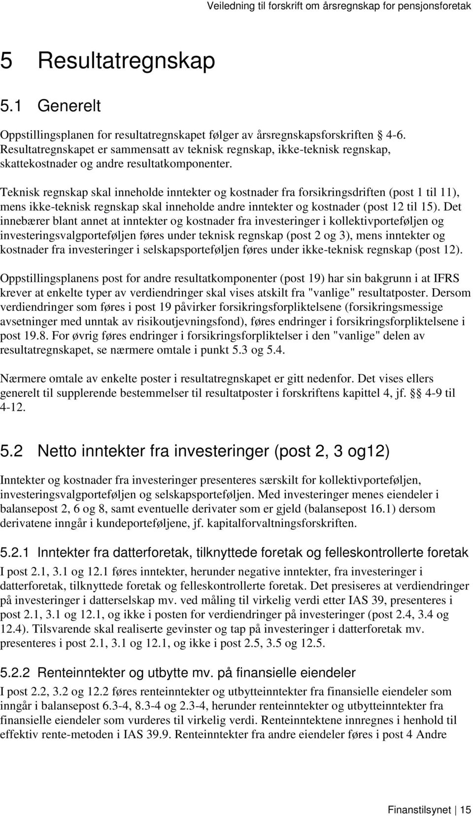 Teknisk regnskap skal inneholde inntekter og kostnader fra forsikringsdriften (post 1 til 11), mens ikke-teknisk regnskap skal inneholde andre inntekter og kostnader (post 12 til 15).