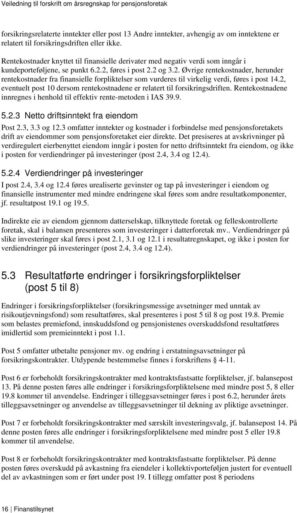 2, føres i post 2.2 og 3.2. Øvrige rentekostnader, herunder rentekostnader fra finansielle forpliktelser som vurderes til virkelig verdi, føres i post 14.